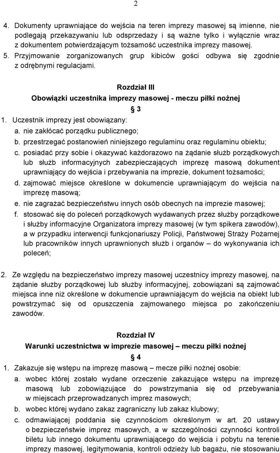 Uczestnik imprezy jest obowiązany: 3 a. nie zakłócać porządku publicznego; b. przestrzegać postanowień niniejszego regulaminu oraz regulaminu obiektu; c.