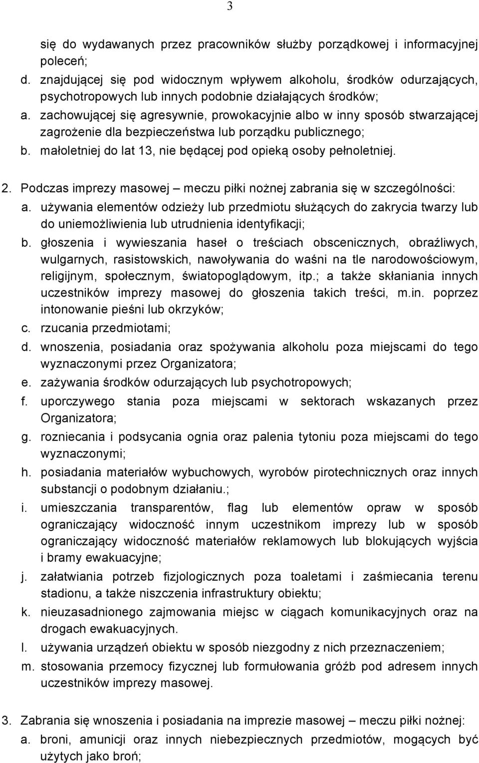zachowującej się agresywnie, prowokacyjnie albo w inny sposób stwarzającej zagrożenie dla bezpieczeństwa lub porządku publicznego; b. małoletniej do lat 13, nie będącej pod opieką osoby pełnoletniej.