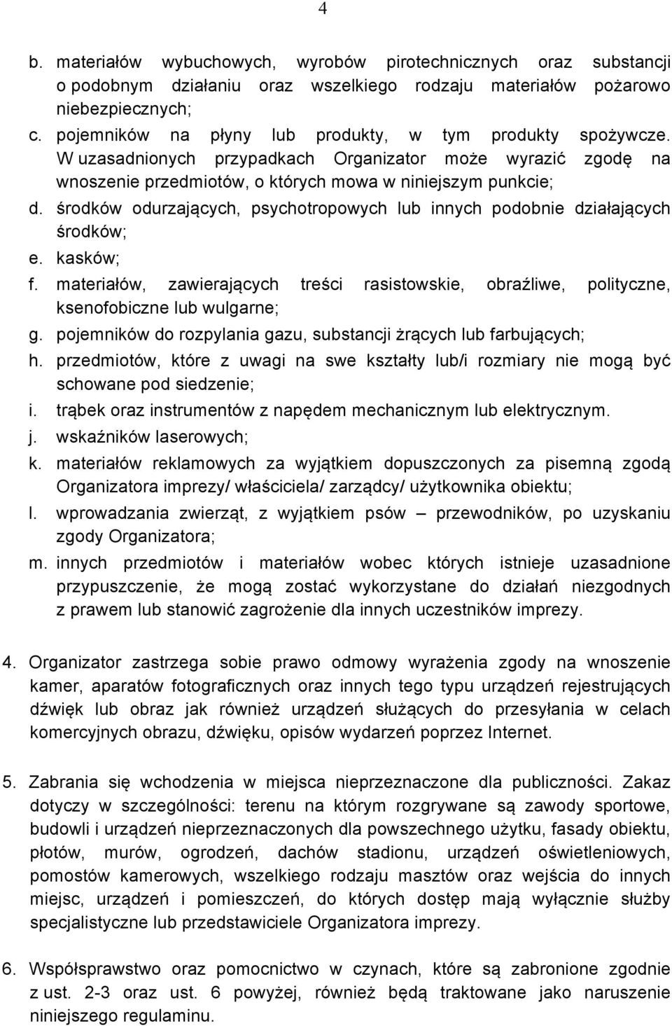 środków odurzających, psychotropowych lub innych podobnie działających środków; e. kasków; f. materiałów, zawierających treści rasistowskie, obraźliwe, polityczne, ksenofobiczne lub wulgarne; g.