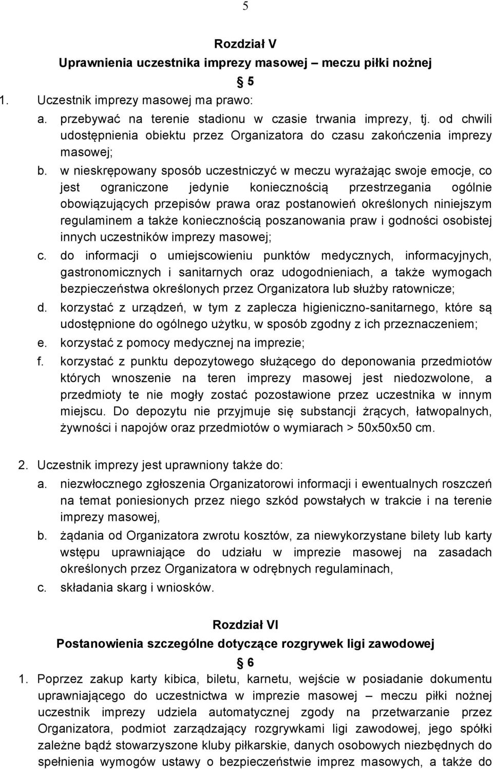 w nieskrępowany sposób uczestniczyć w meczu wyrażając swoje emocje, co jest ograniczone jedynie koniecznością przestrzegania ogólnie obowiązujących przepisów prawa oraz postanowień określonych