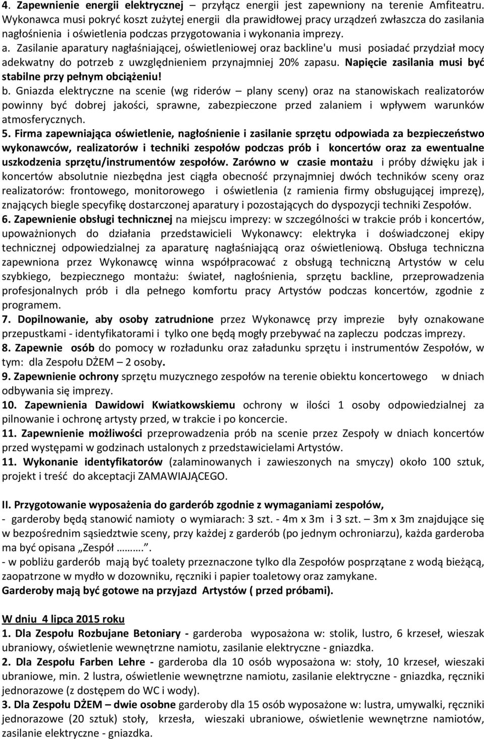 Zasilanie aparatury nagłaśniającej, oświetleniowej oraz backline'u musi posiadać przydział mocy adekwatny do potrzeb z uwzględnieniem przynajmniej 20% zapasu.