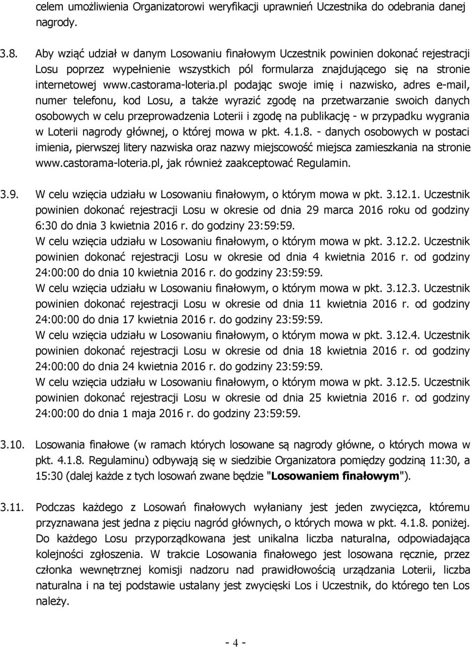 pl podając swoje imię i nazwisko, adres e-mail, numer telefonu, kod Losu, a także wyrazić zgodę na przetwarzanie swoich danych osobowych w celu przeprowadzenia Loterii i zgodę na publikację - w
