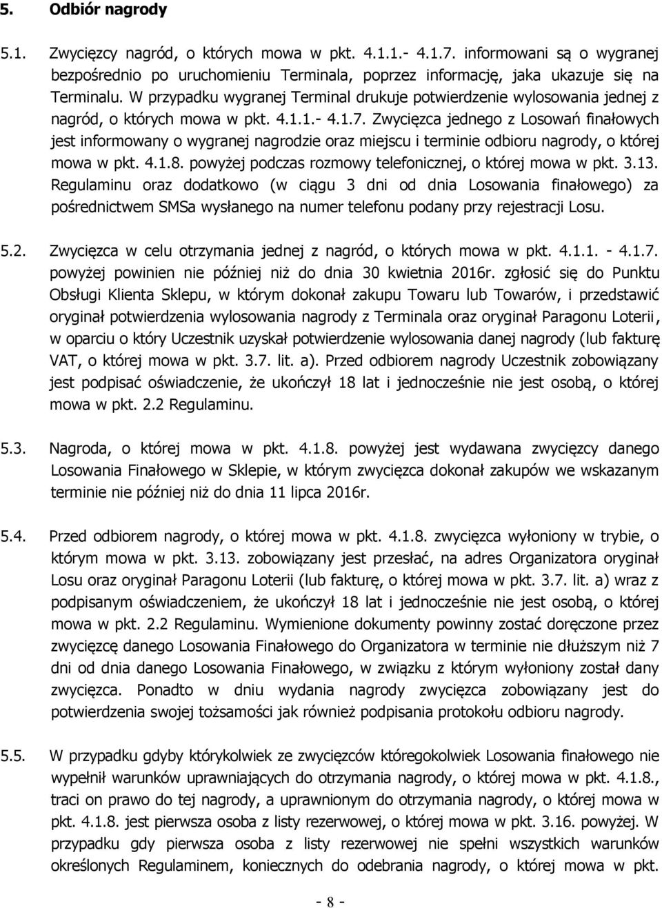 Zwycięzca jednego z Losowań finałowych jest informowany o wygranej nagrodzie oraz miejscu i terminie odbioru nagrody, o której mowa w pkt. 4.1.8.