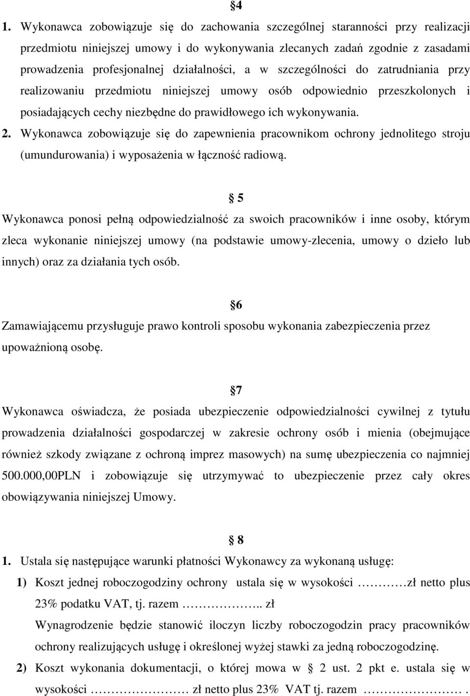 Wykonawca zobowiązuje się do zapewnienia pracownikom ochrony jednolitego stroju (umundurowania) i wyposażenia w łączność radiową.