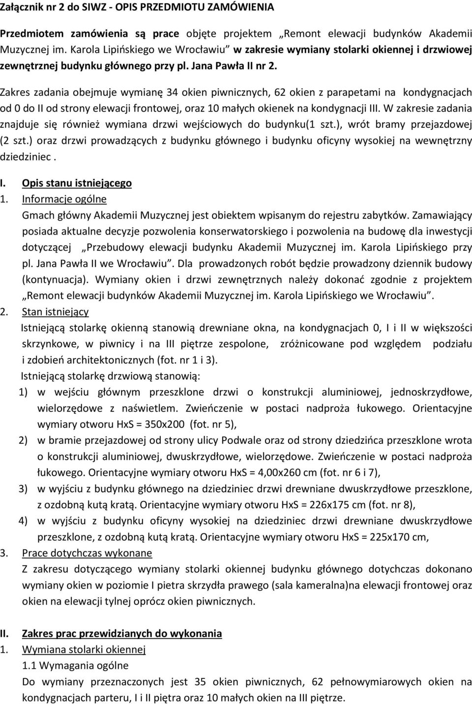 Zakres zadania obejmuje wymianę 34 okien piwnicznych, 62 okien z parapetami na kondygnacjach od 0 do II od strony elewacji frontowej, oraz 10 małych okienek na kondygnacji III.