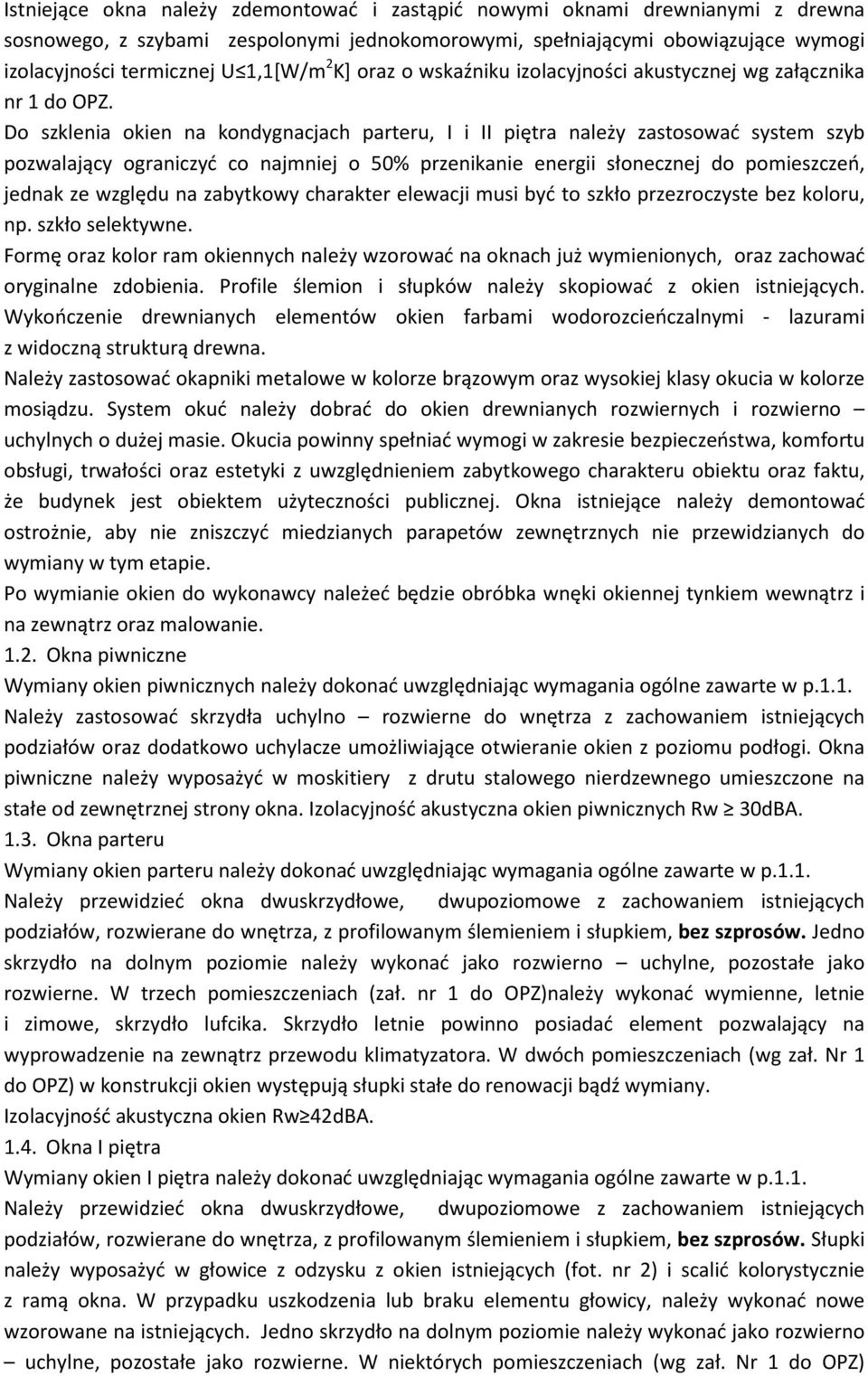 Do szklenia okien na kondygnacjach parteru, I i II piętra należy zastosować system szyb pozwalający ograniczyć co najmniej o 50% przenikanie energii słonecznej do pomieszczeń, jednak ze względu na