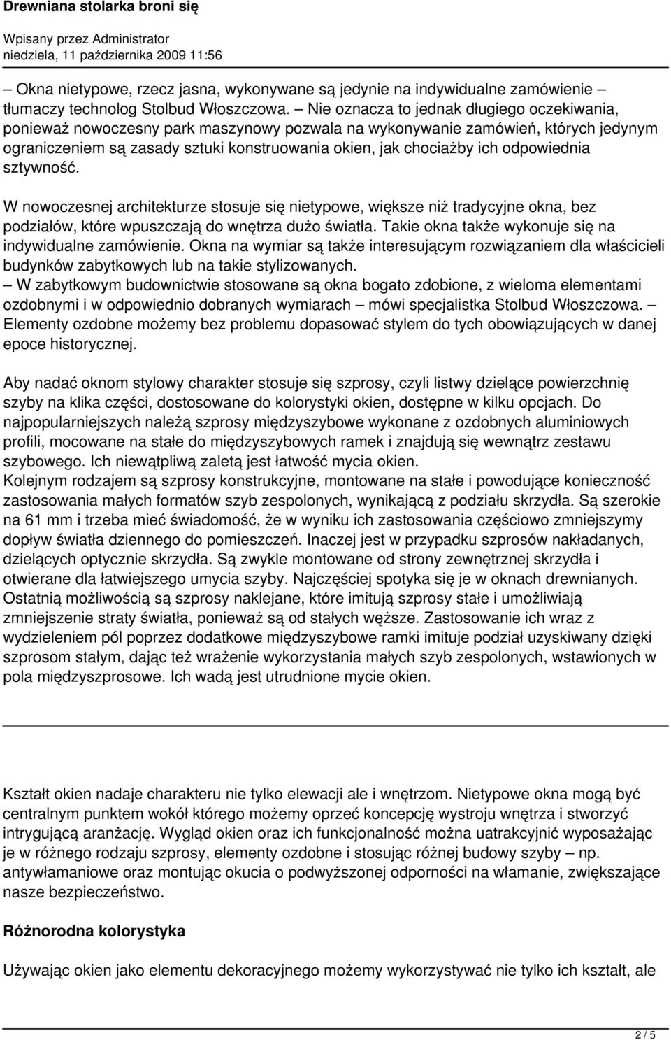 odpowiednia sztywność. W nowoczesnej architekturze stosuje się nietypowe, większe niż tradycyjne okna, bez podziałów, które wpuszczają do wnętrza dużo światła.