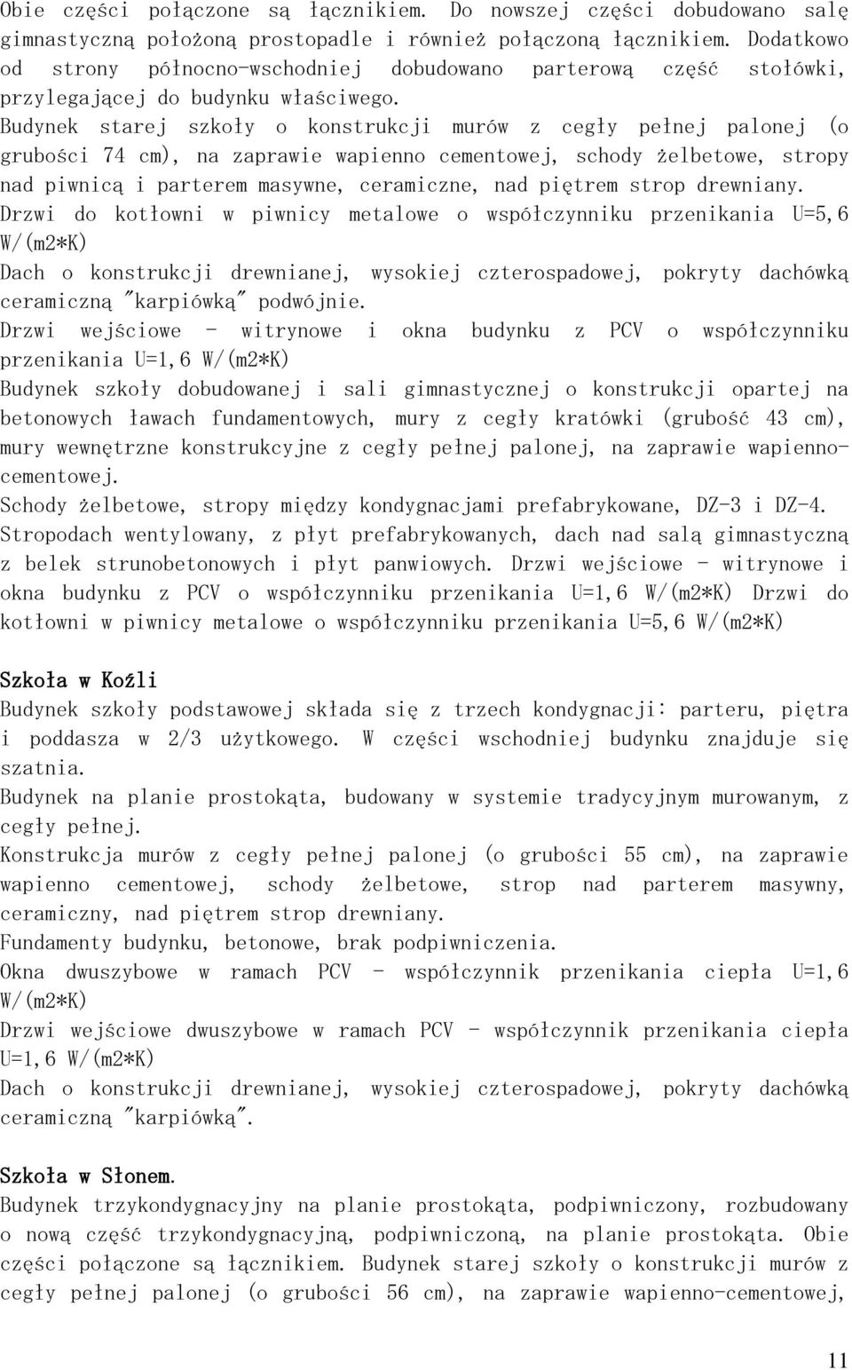 Budynek starej szkoły o konstrukcji murów z cegły pełnej palonej (o grubości 74 cm), na zaprawie wapienno cementowej, schody żelbetowe, stropy nad piwnicą i parterem masywne, ceramiczne, nad piętrem