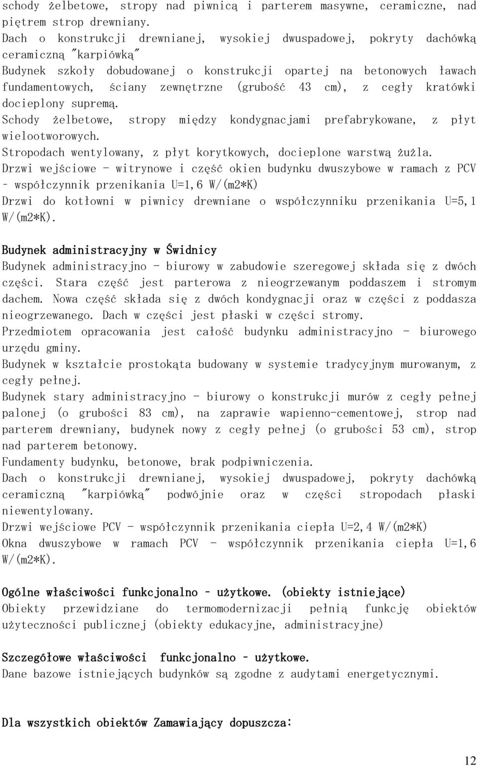 (grubość 43 cm), z cegły kratówki docieplony supremą. Schody żelbetowe, stropy między kondygnacjami prefabrykowane, z płyt wielootworowych.