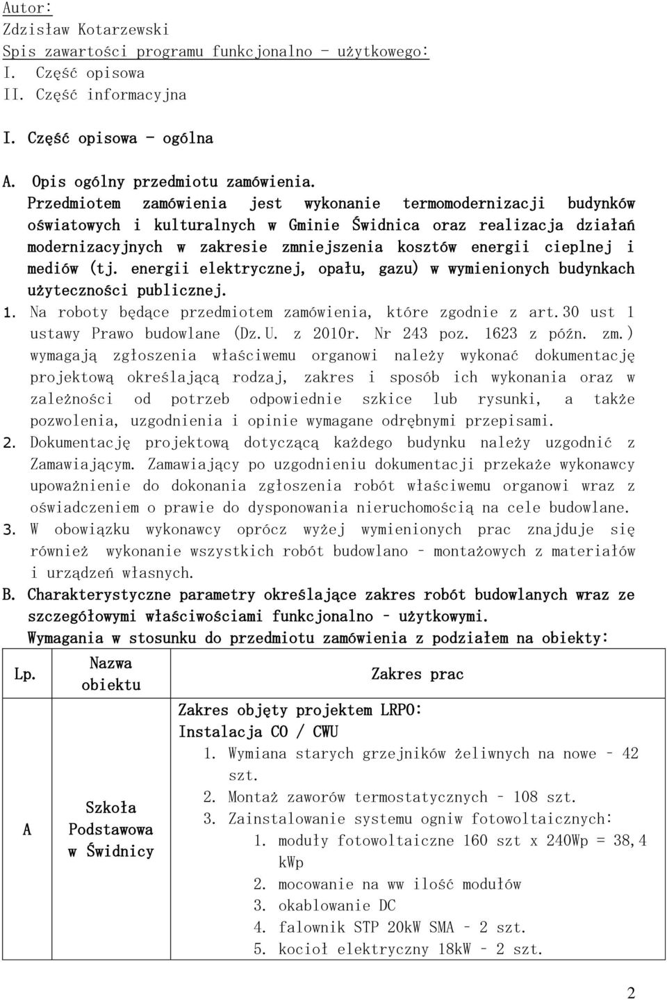 i mediów (tj. energii elektrycznej, opału, gazu) w wymienionych budynkach użyteczności publicznej. 1. Na roboty będące przedmiotem zamówienia, które zgodnie z art.30 ust 1 ustawy Prawo budowlane (Dz.
