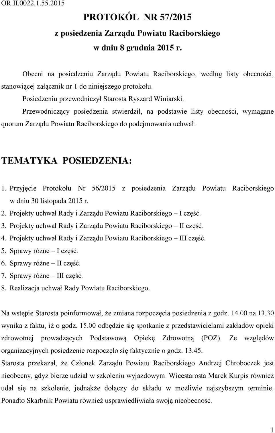 Przewodniczący posiedzenia stwierdził, na podstawie listy obecności, wymagane quorum Zarządu Powiatu Raciborskiego do podejmowania uchwał. TEMATYKA POSIEDZENIA: 1.