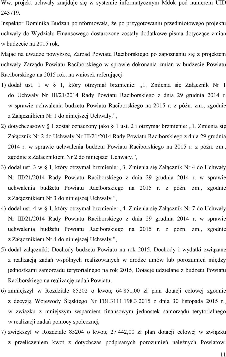 Mając na uwadze powyższe, Zarząd Powiatu Raciborskiego po zapoznaniu się z projektem uchwały Zarządu Powiatu Raciborskiego w sprawie dokonania zmian w budżecie Powiatu Raciborskiego na 2015 rok, na