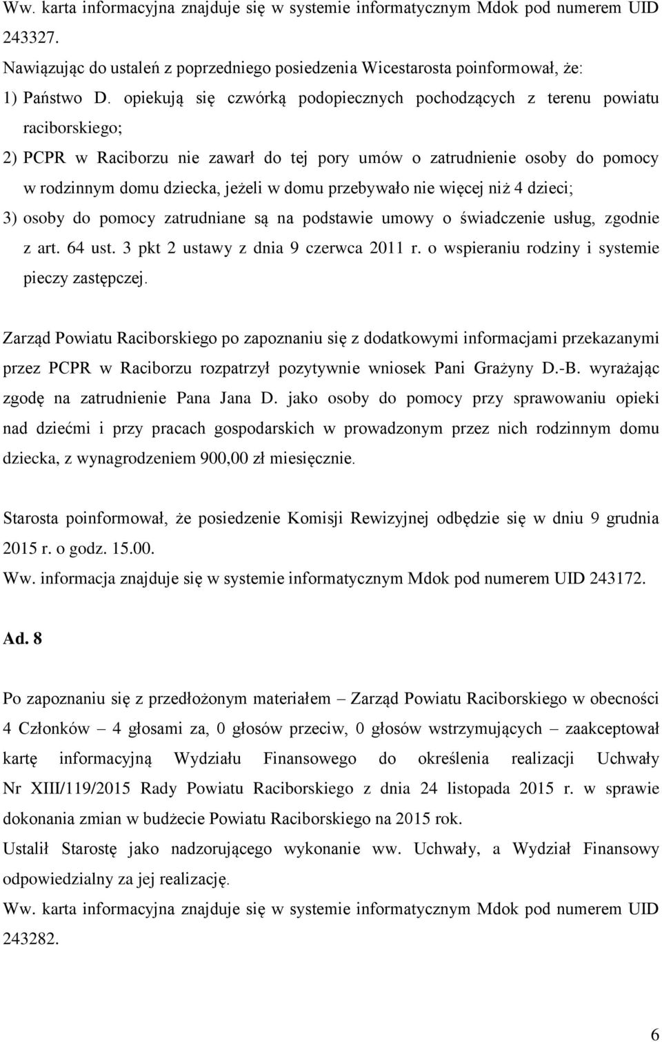 przebywało nie więcej niż 4 dzieci; 3) osoby do pomocy zatrudniane są na podstawie umowy o świadczenie usług, zgodnie z art. 64 ust. 3 pkt 2 ustawy z dnia 9 czerwca 2011 r.