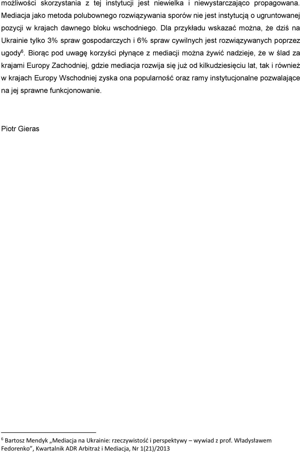 Dla przykładu wskazać można, że dziś na Ukrainie tylko 3% spraw gospodarczych i 6% spraw cywilnych jest rozwiązywanych poprzez ugody 6.