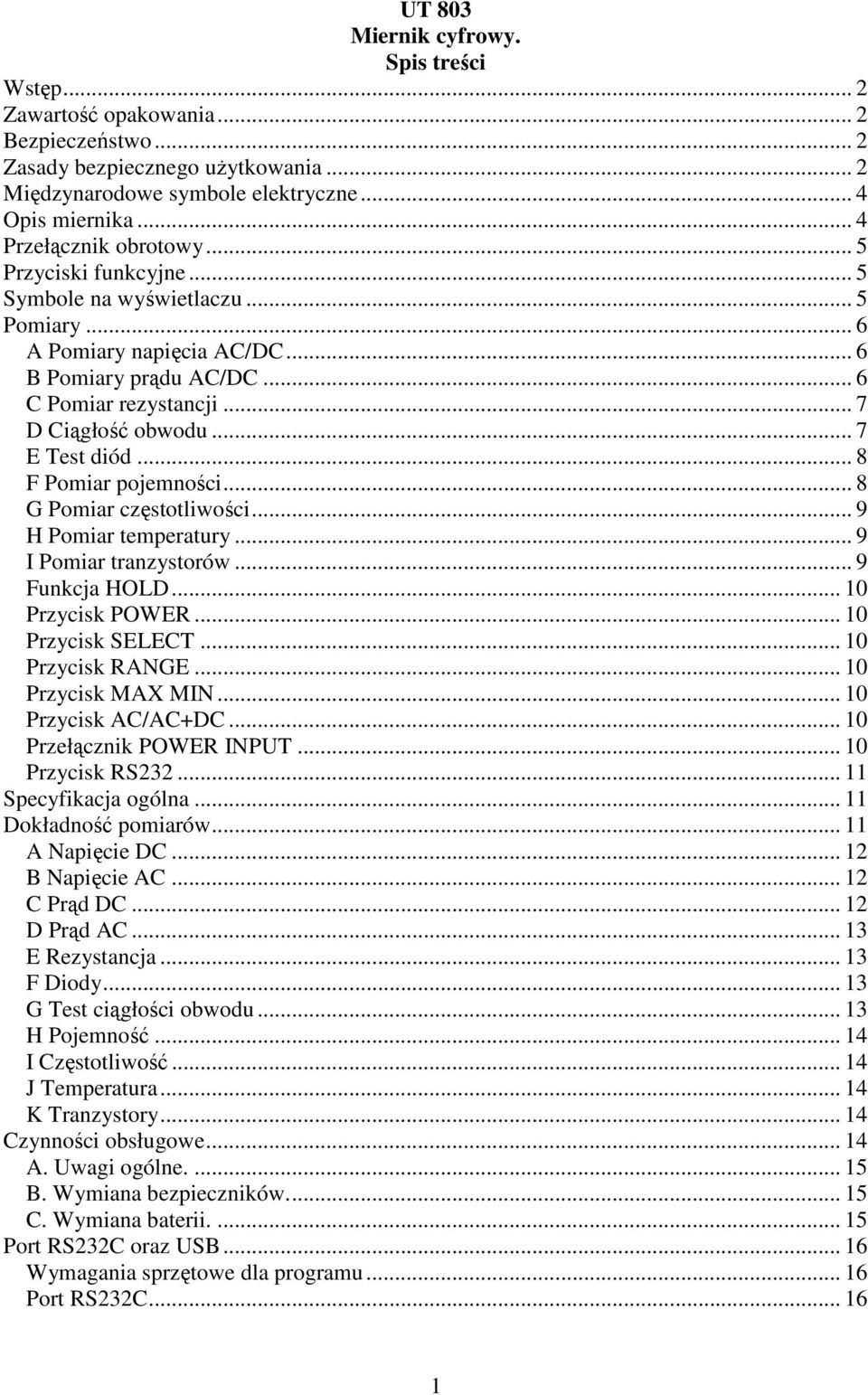 .. 7 E Test diód... 8 F Pomiar pojemności... 8 G Pomiar częstotliwości... 9 H Pomiar temperatury... 9 I Pomiar tranzystorów... 9 Funkcja HOLD... 10 Przycisk POWER... 10 Przycisk SELECT.