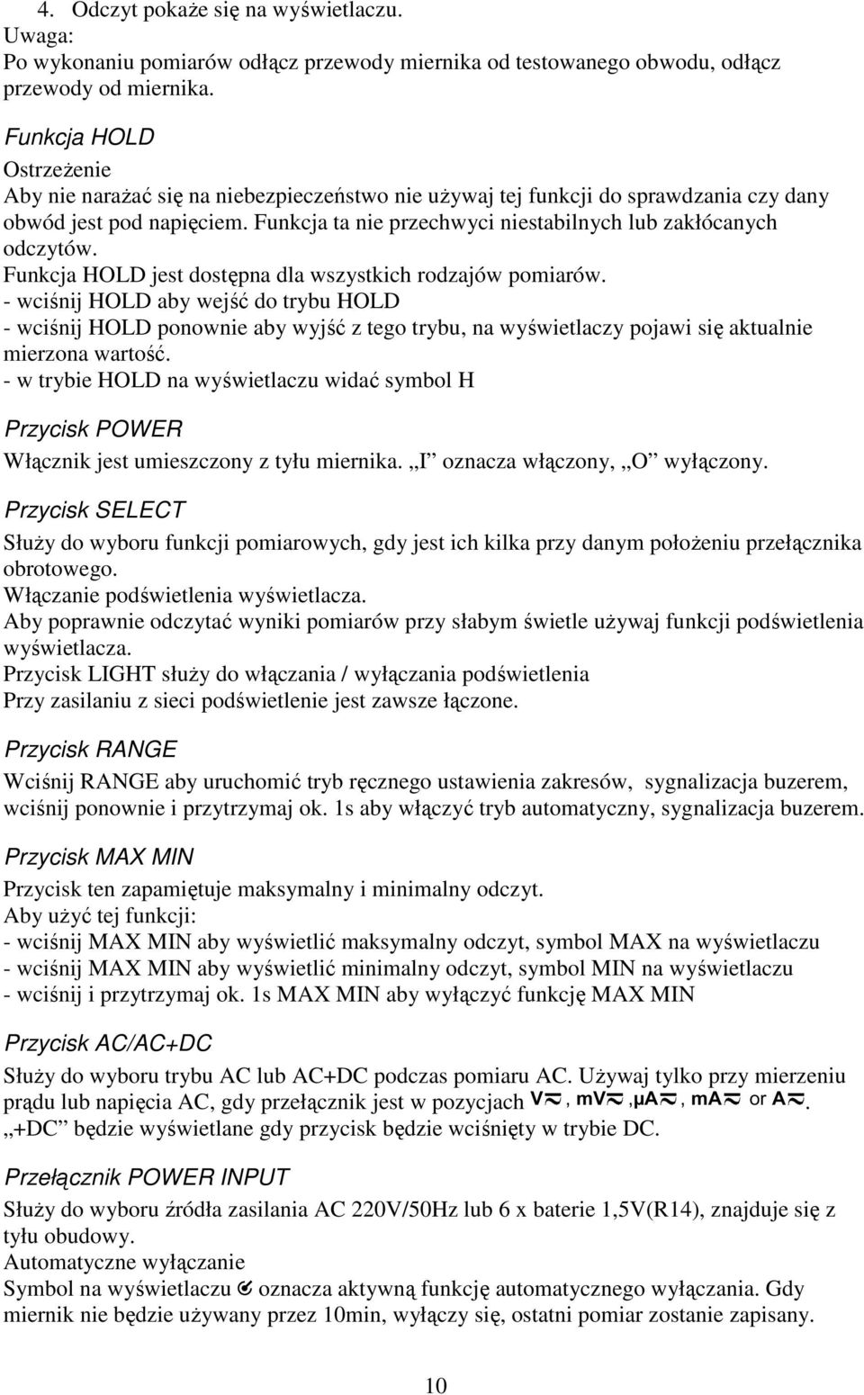 napięciem. Funkcja ta nie przechwyci niestabilnych lub zakłócanych odczytów. Funkcja HOLD jest dostępna dla wszystkich rodzajów pomiarów.