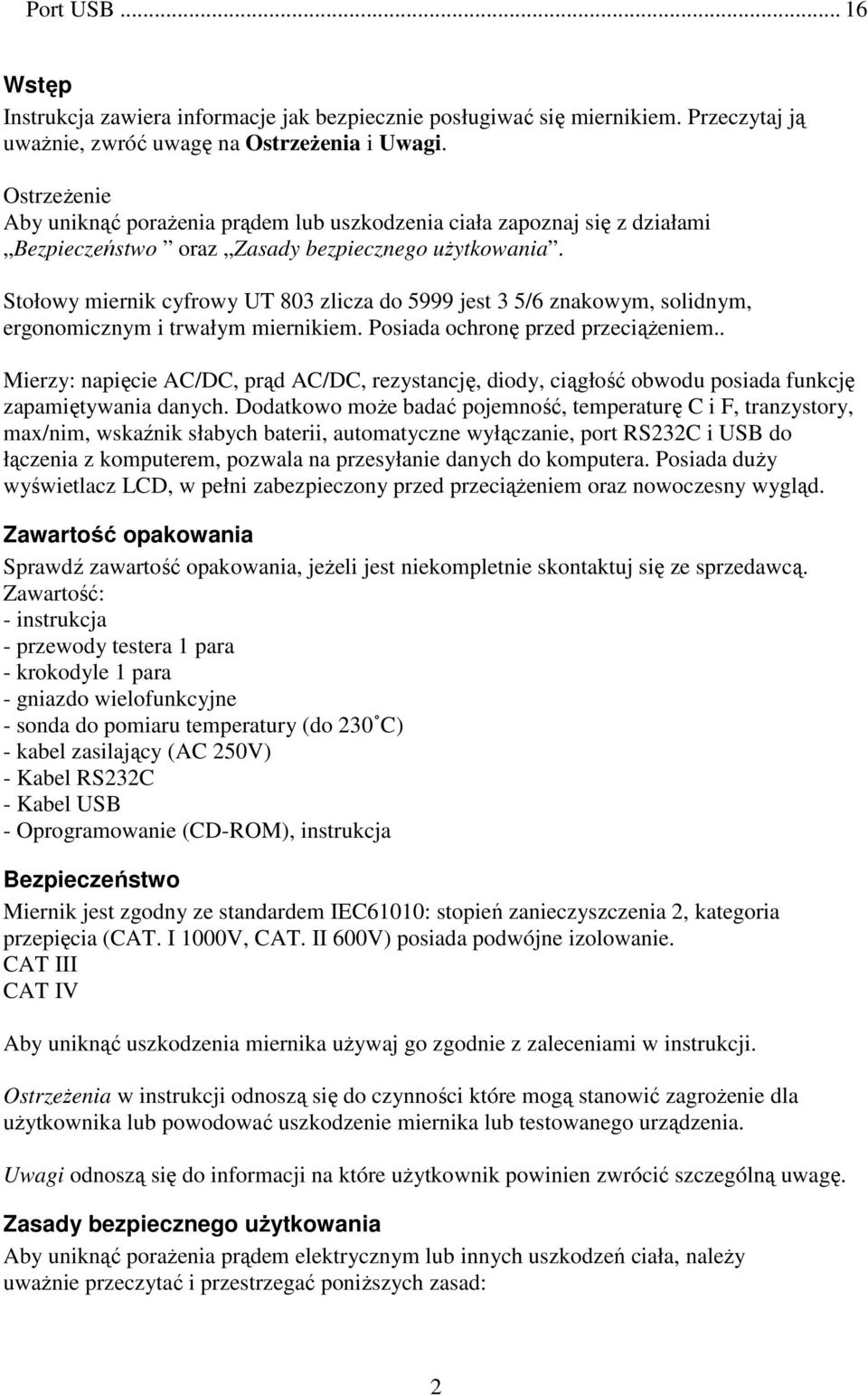 Stołowy miernik cyfrowy UT 803 zlicza do 5999 jest 3 5/6 znakowym, solidnym, ergonomicznym i trwałym miernikiem. Posiada ochronę przed przeciąŝeniem.