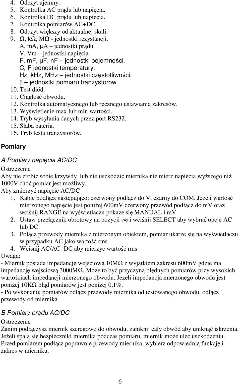 Test diód. 11. Ciągłość obwodu. 12. Kontrolka automatycznego lub ręcznego ustawiania zakresów. 13. Wyświetlenie max lub min wartości. 14. Tryb wysyłania danych przez port RS232. 15. Słaba bateria. 16.