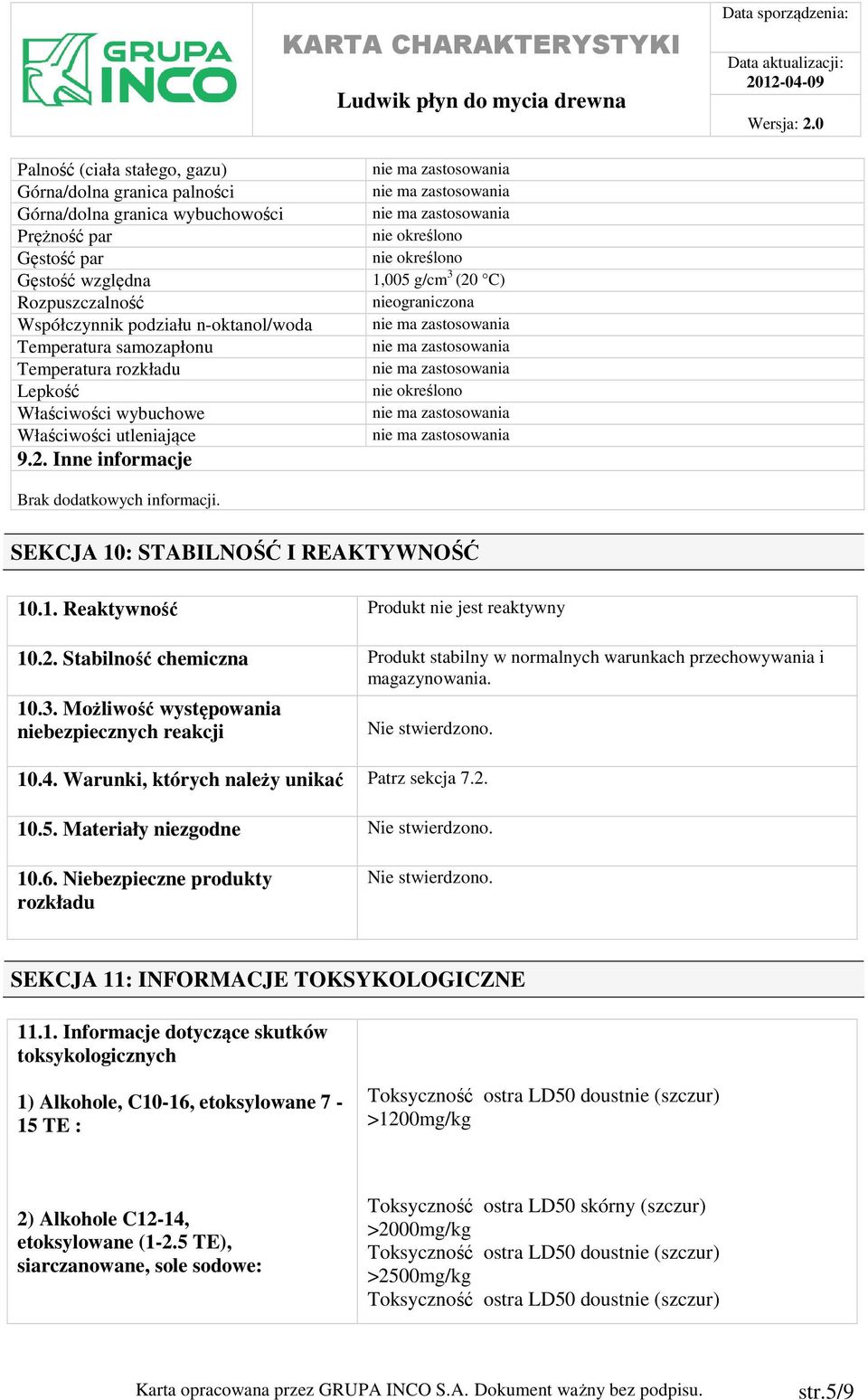 SEKCJA 10: STABILNOŚĆ I REAKTYWNOŚĆ 10.1. Reaktywność Produkt nie jest reaktywny 10.2. Stabilność chemiczna Produkt stabilny w normalnych warunkach przechowywania i magazynowania. 10.3.