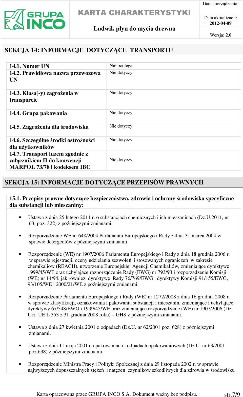 Nie dotyczy. SEKCJA 15: INFORMACJE DOTYCZĄCE PRZEPISÓW PRAWNYCH 15.1. Przepisy prawne dotyczące bezpieczeństwa, zdrowia i ochrony środowiska specyficzne dla substancji lub mieszaniny: Ustawa z dnia 25 lutego 2011 r.