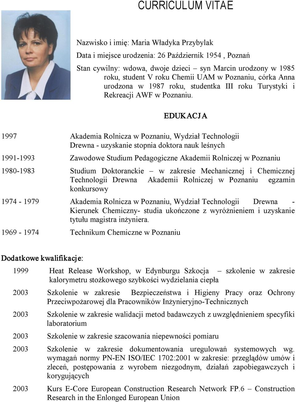 EDUKACJA 1997 Akademia Rolnicza w Poznaniu, Wydział Technologii Drewna uzyskanie stopnia doktora nauk leśnych 1991 1993 Zawodowe Studium Pedagogiczne Akademii Rolniczej w Poznaniu 1980 1983 Studium