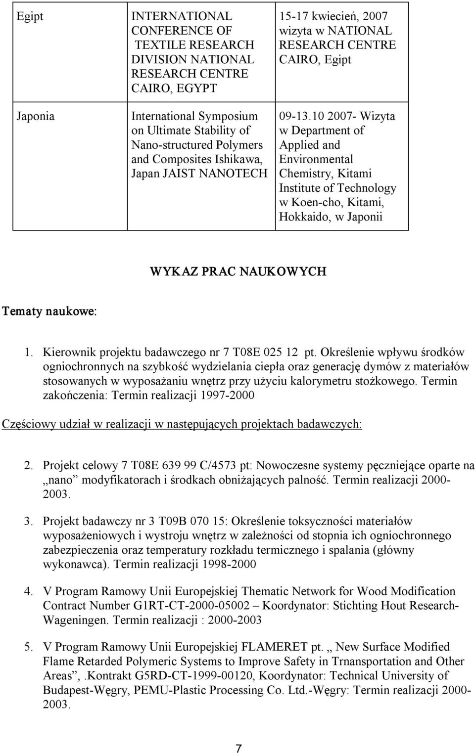 10 2007 Wizyta w Department of Applied and Environmental Chemistry, Kitami Institute of Technology w Koen cho, Kitami, Hokkaido, w Japonii WYKAZ PRAC NAUKOWYCH Tematy naukowe: 1.
