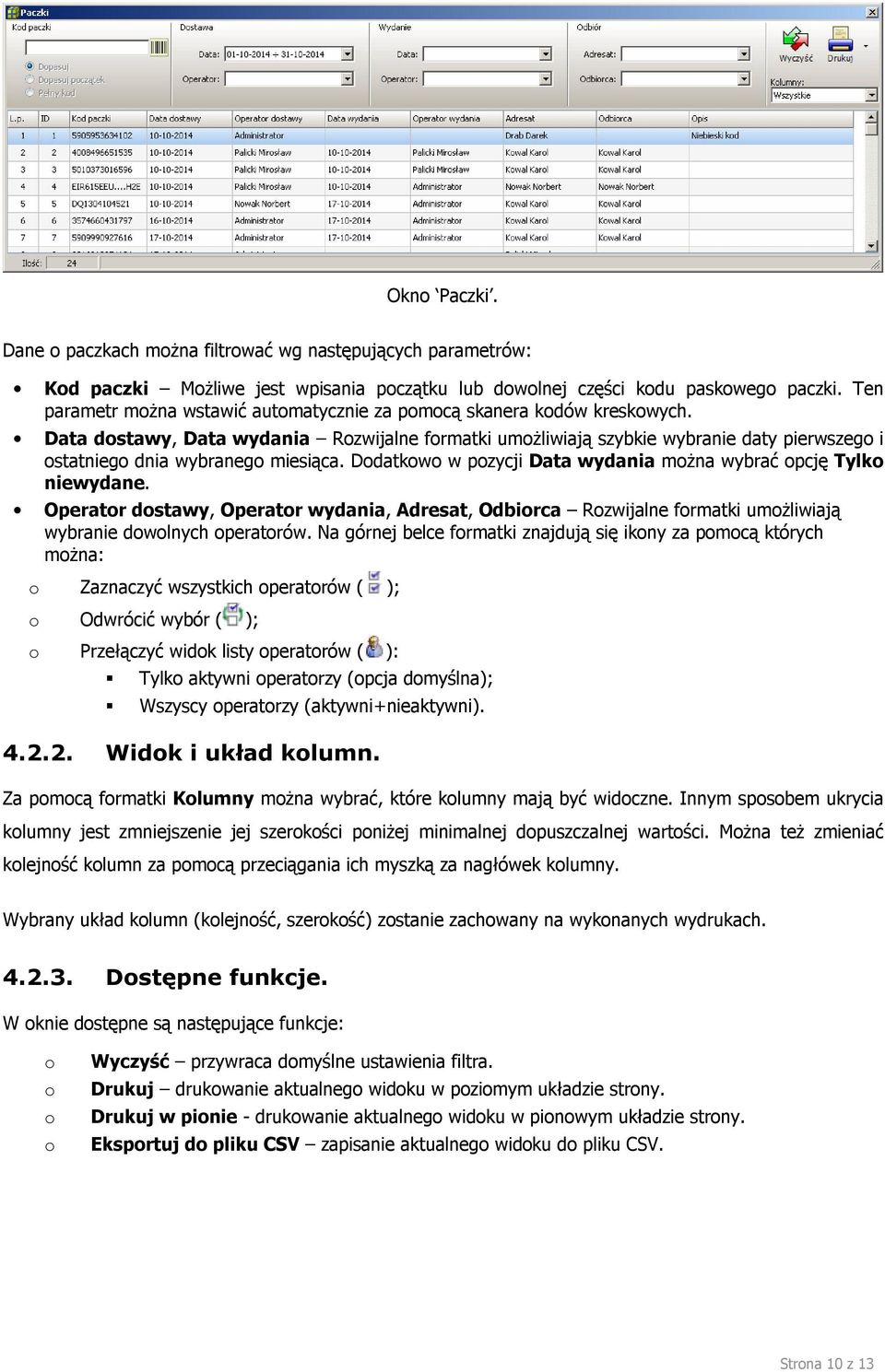 Data dostawy, Data wydania Rozwijalne formatki umożliwiają szybkie wybranie daty pierwszego i ostatniego dnia wybranego miesiąca. Dodatkowo w pozycji Data wydania można wybrać opcję Tylko niewydane.