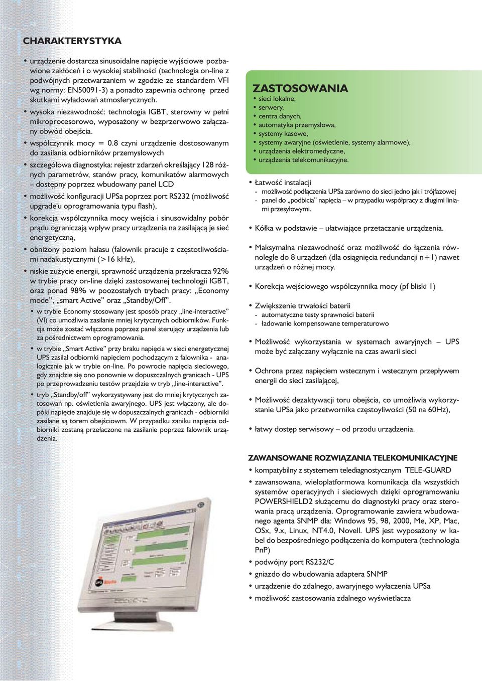 wysoka niezawodność: technologia IGBT, sterowny w pełni mikroprocesorowo, wyposażony w bezprzerwowo załączany obwód obejścia. współczynnik mocy = 0.