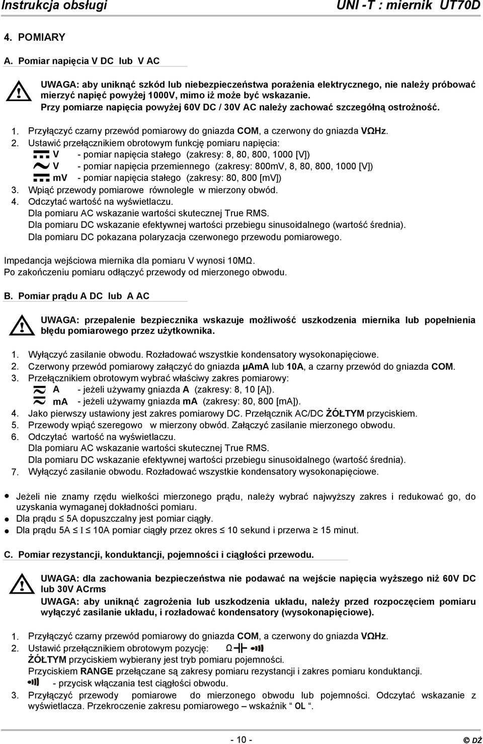 Ustawić przełącznikiem obrotowym funkcję pomiaru napięcia: V - pomiar napięcia stałego (zakresy: 8, 80, 800, 1000 [V]) V - pomiar napięcia przemiennego (zakresy: 800mV, 8, 80, 800, 1000 [V]) mv -