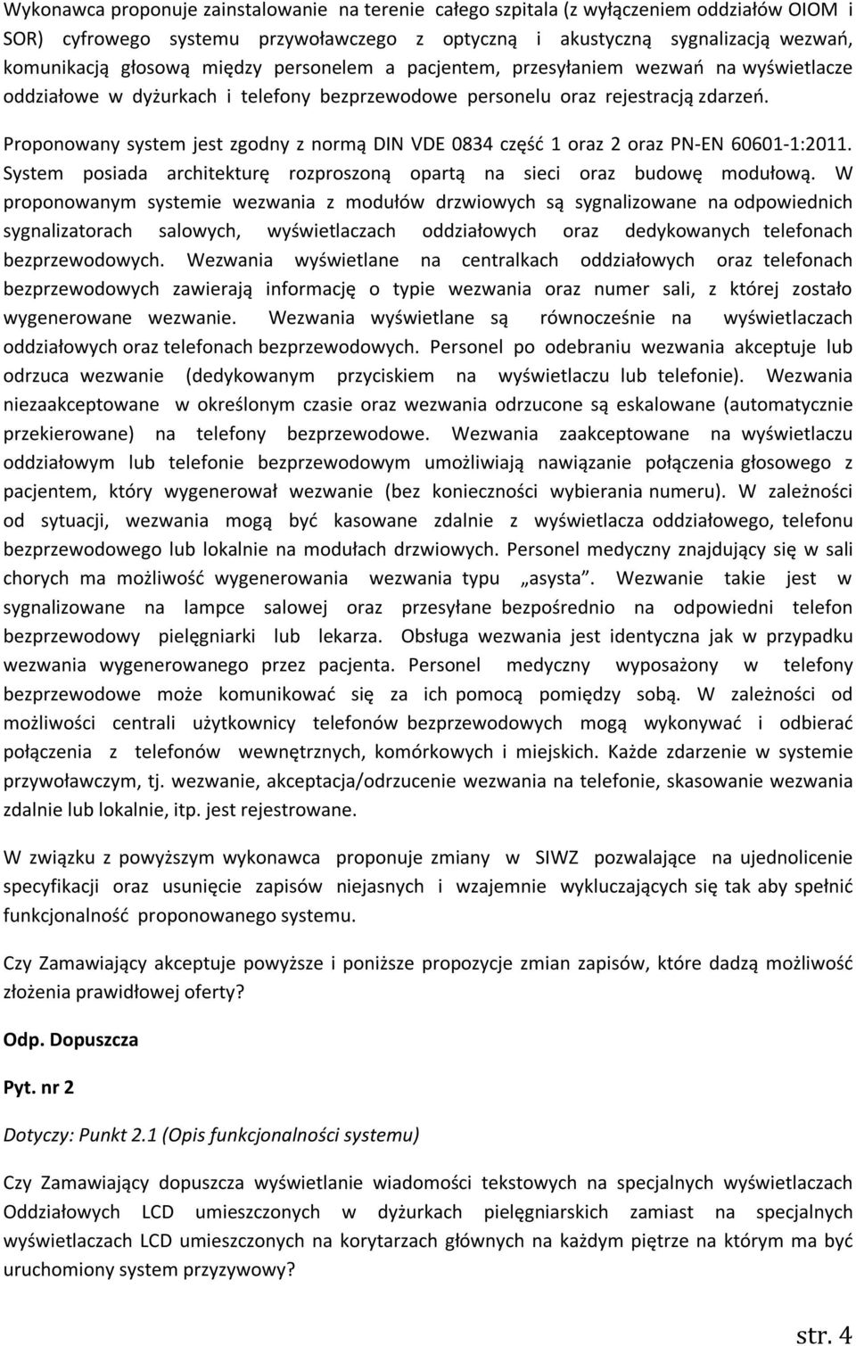 Proponowany system jest zgodny z normą DIN VDE 0834 część 1 oraz 2 oraz PN-EN 60601-1:2011. System posiada architekturę rozproszoną opartą na sieci oraz budowę modułową.