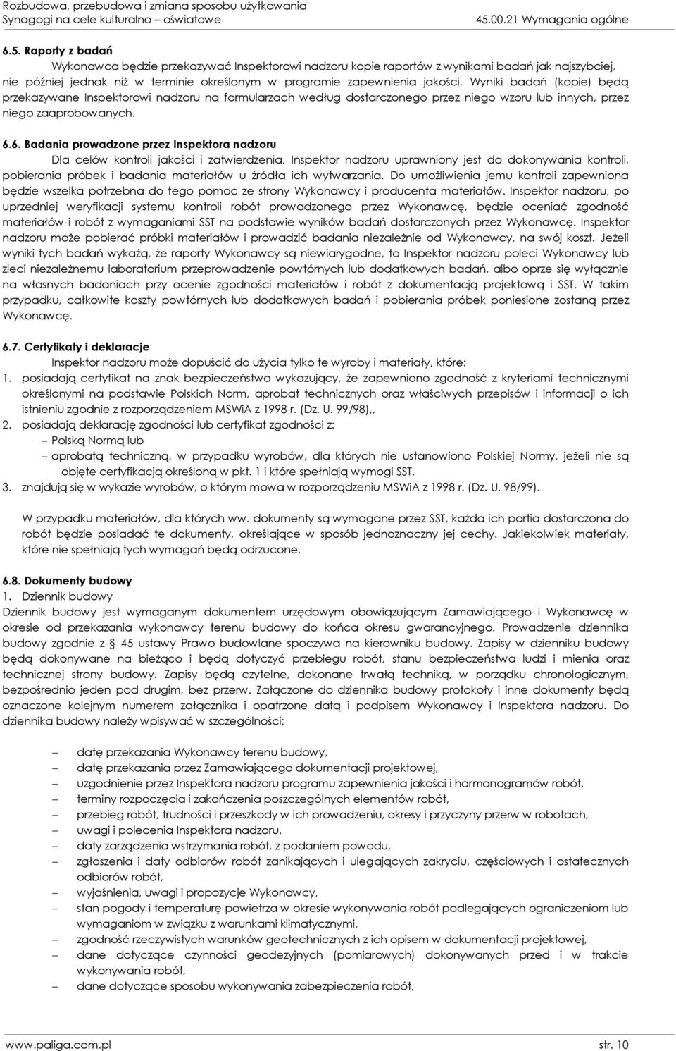 6. Badania prowadzone przez Inspektora nadzoru Dla celów kontroli jakości i zatwierdzenia, Inspektor nadzoru uprawniony jest do dokonywania kontroli, pobierania próbek i badania materiałów u źródła