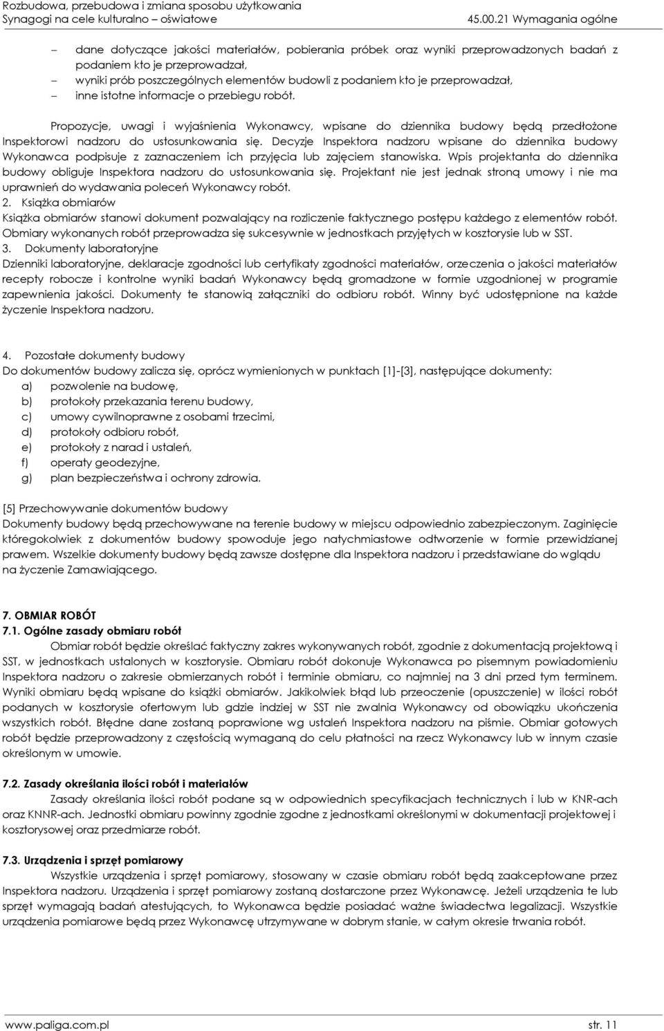 kto je przeprowadzał, inne istotne informacje o przebiegu robót. Propozycje, uwagi i wyjaśnienia Wykonawcy, wpisane do dziennika budowy będą przedłożone Inspektorowi nadzoru do ustosunkowania się.