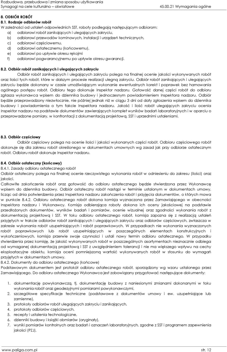 Rodzaje odbiorów robót W zależności od ustaleń odpowiednich SST, roboty podlegają następującym odbiorom: a) odbiorowi robót zanikających i ulegających zakryciu, b) odbiorowi przewodów kominowych,