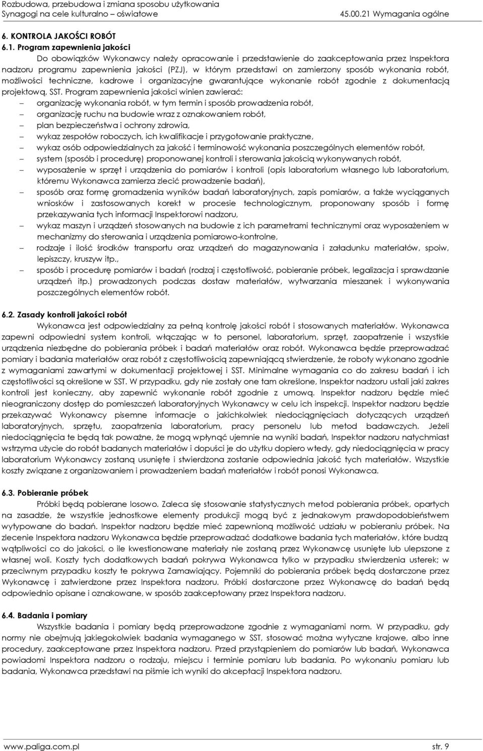 Program zapewnienia jakości Do obowiązków Wykonawcy należy opracowanie i przedstawienie do zaakceptowania przez Inspektora nadzoru programu zapewnienia jakości (PZJ), w którym przedstawi on