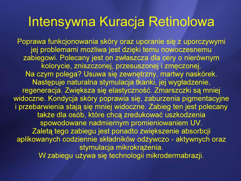 Następuje naturalna stymulacja tkanki, jej wygładzenie, regeneracja. Zwiększa się elastyczność. Zmarszczki są mniej widoczne.