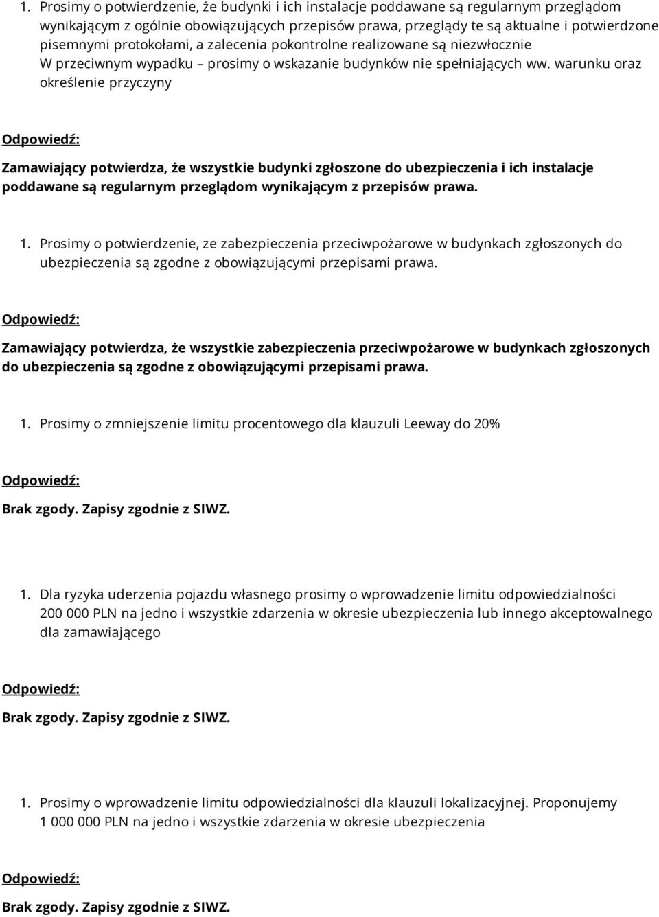 warunku oraz określenie przyczyny Zamawiający potwierdza, że wszystkie budynki zgłoszone do ubezpieczenia i ich instalacje poddawane są regularnym przeglądom wynikającym z przepisów prawa. 1.