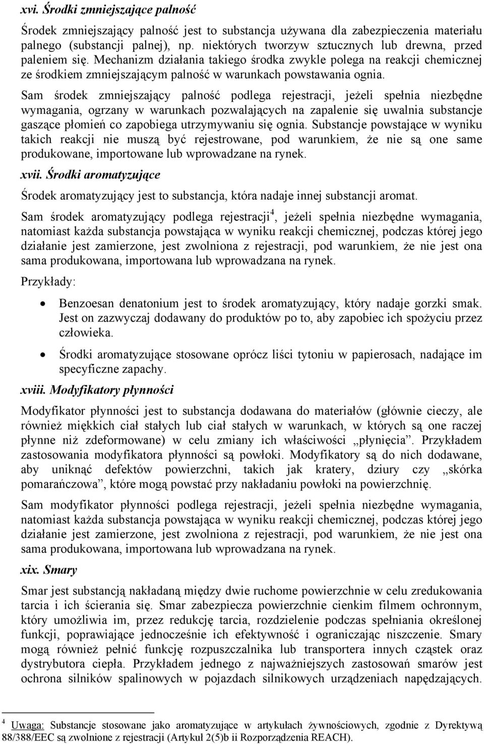 Sam środek zmniejszający palność podlega rejestracji, jeżeli spełnia niezbędne wymagania, ogrzany w warunkach pozwalających na zapalenie się uwalnia substancje gaszące płomień co zapobiega