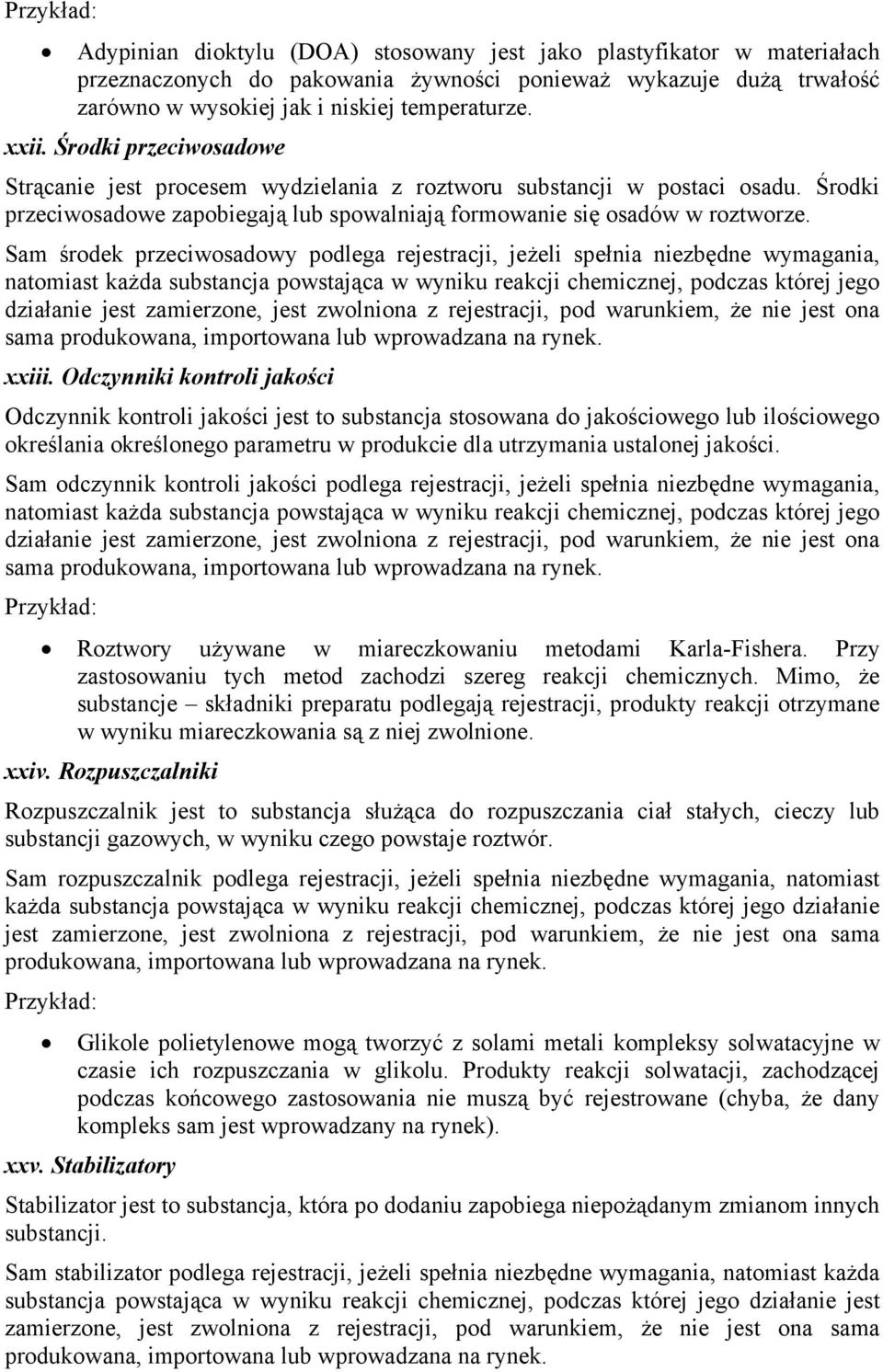 Sam środek przeciwosadowy podlega rejestracji, jeżeli spełnia niezbędne wymagania, natomiast każda substancja powstająca w wyniku reakcji chemicznej, podczas której jego działanie jest zamierzone,