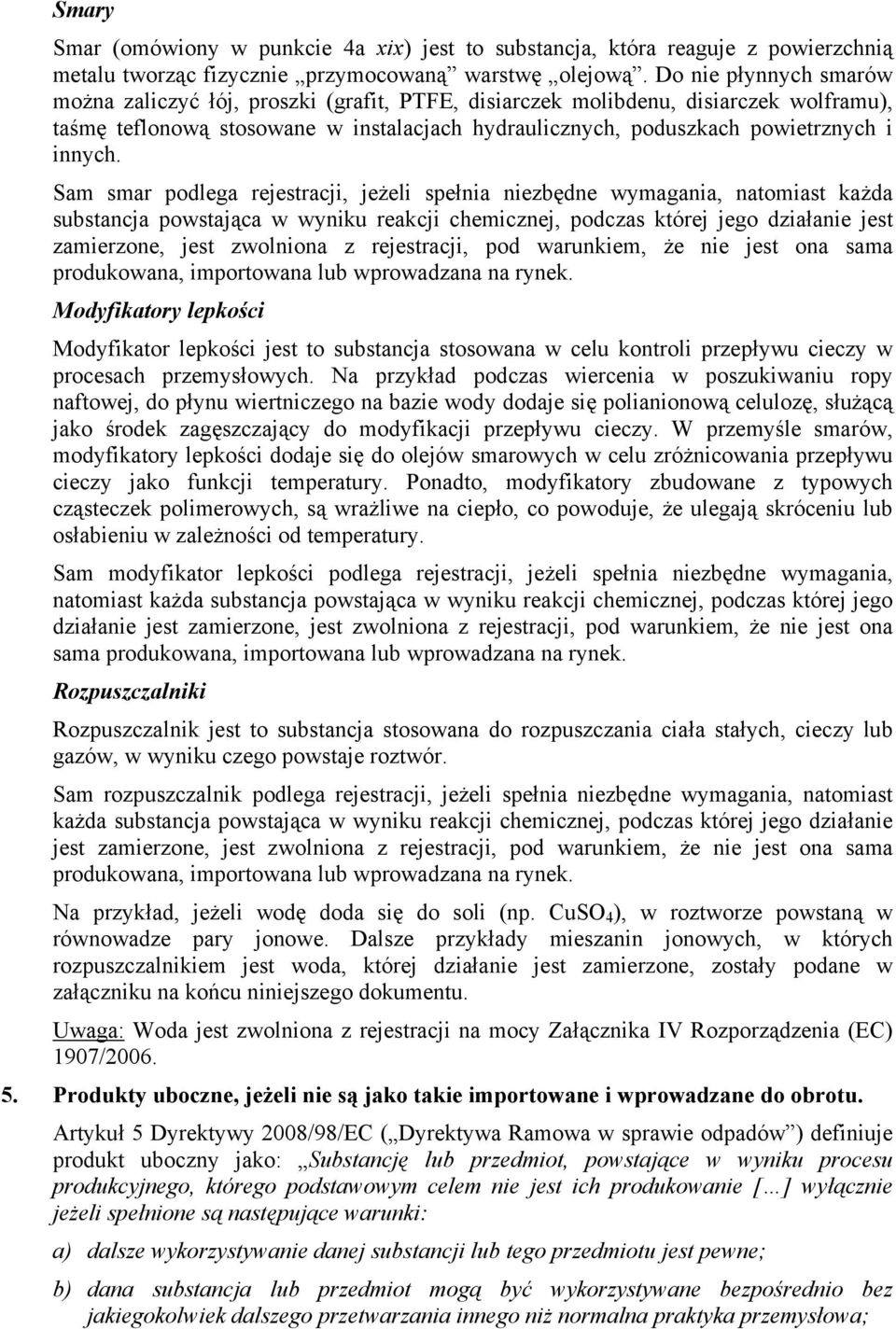 Sam smar podlega rejestracji, jeżeli spełnia niezbędne wymagania, natomiast każda substancja powstająca w wyniku reakcji chemicznej, podczas której jego działanie jest zamierzone, jest zwolniona z