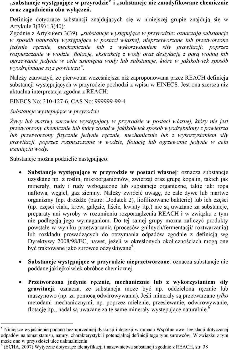 sposób naturalny występujące w postaci własnej, nieprzetworzone lub przetworzone jedynie ręcznie, mechanicznie lub z wykorzystaniem siły grawitacji; poprzez rozpuszczanie w wodzie, flotację,