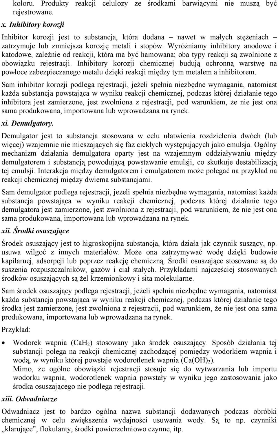 Wyróżniamy inhibitory anodowe i katodowe, zależnie od reakcji, która ma być hamowana; oba typy reakcji są zwolnione z obowiązku rejestracji.