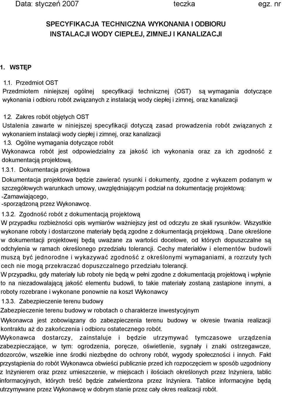 2. Zakres robót objętych OST Ustalenia zawarte w niniejszej specyfikacji dotyczą zasad prowadzenia robót związanych z wykonaniem instalacji wody ciepłej i zimnej, oraz kanalizacji 1.3.