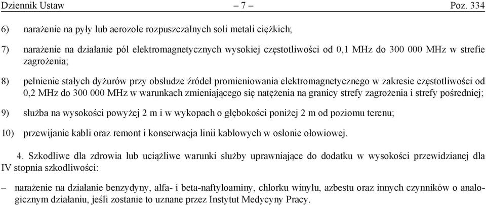 8) pełnienie stałych dyżurów przy obsłudze źródeł promieniowania elektromagnetycznego w zakresie częstotliwości od 0,2 MHz do 300 000 MHz w warunkach zmieniającego się natężenia na granicy strefy
