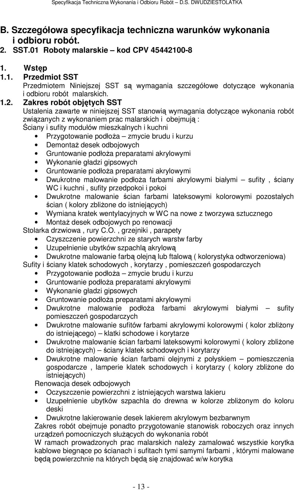 mieszkalnych i kuchni Przygotowanie podłoŝa zmycie brudu i kurzu DemontaŜ desek odbojowych Gruntowanie podłoŝa preparatami akrylowymi Wykonanie gładzi gipsowych Gruntowanie podłoŝa preparatami