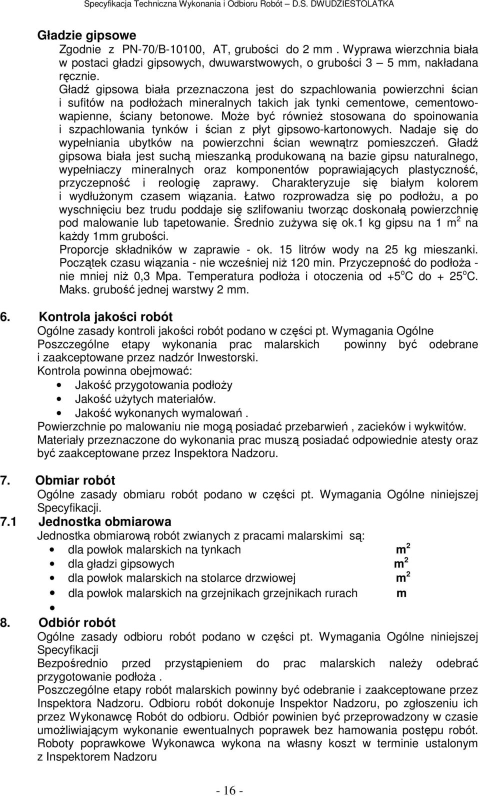 MoŜe być równieŝ stosowana do spoinowania i szpachlowania tynków i ścian z płyt gipsowo-kartonowych. Nadaje się do wypełniania ubytków na powierzchni ścian wewnątrz pomieszczeń.
