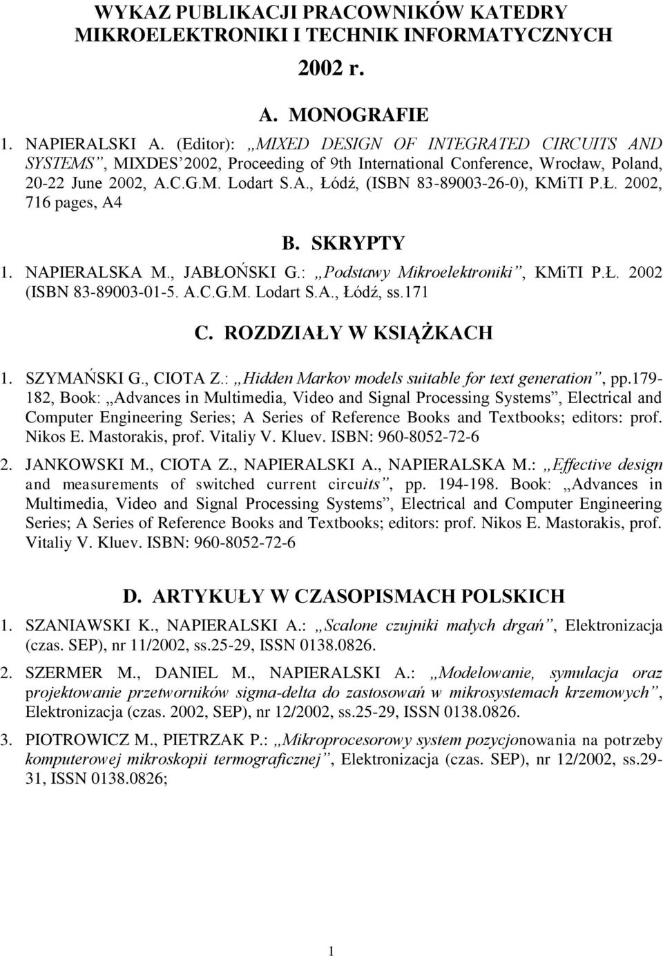 Ł. 2002, 716 pages, A4 B. SKRYPTY 1. NAPIERALSKA M., JABŁOŃSKI G.: Podstawy Mikroelektroniki, KMiTI P.Ł. 2002 (ISBN 83-89003-01-5. A.C.G.M. Lodart S.A., Łódź, ss.171 C. ROZDZIAŁY W KSIĄŻKACH 1.