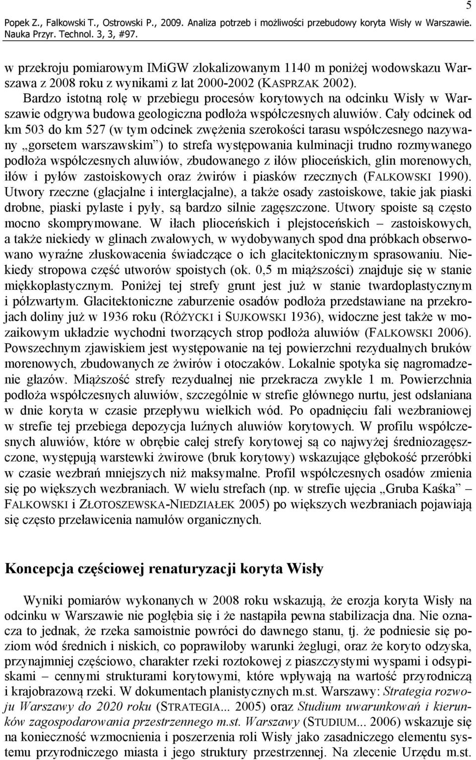 Bardzo istotną rolę w przebiegu procesów korytowych na odcinku Wisły w Warszawie odgrywa budowa geologiczna podłoża współczesnych aluwiów.