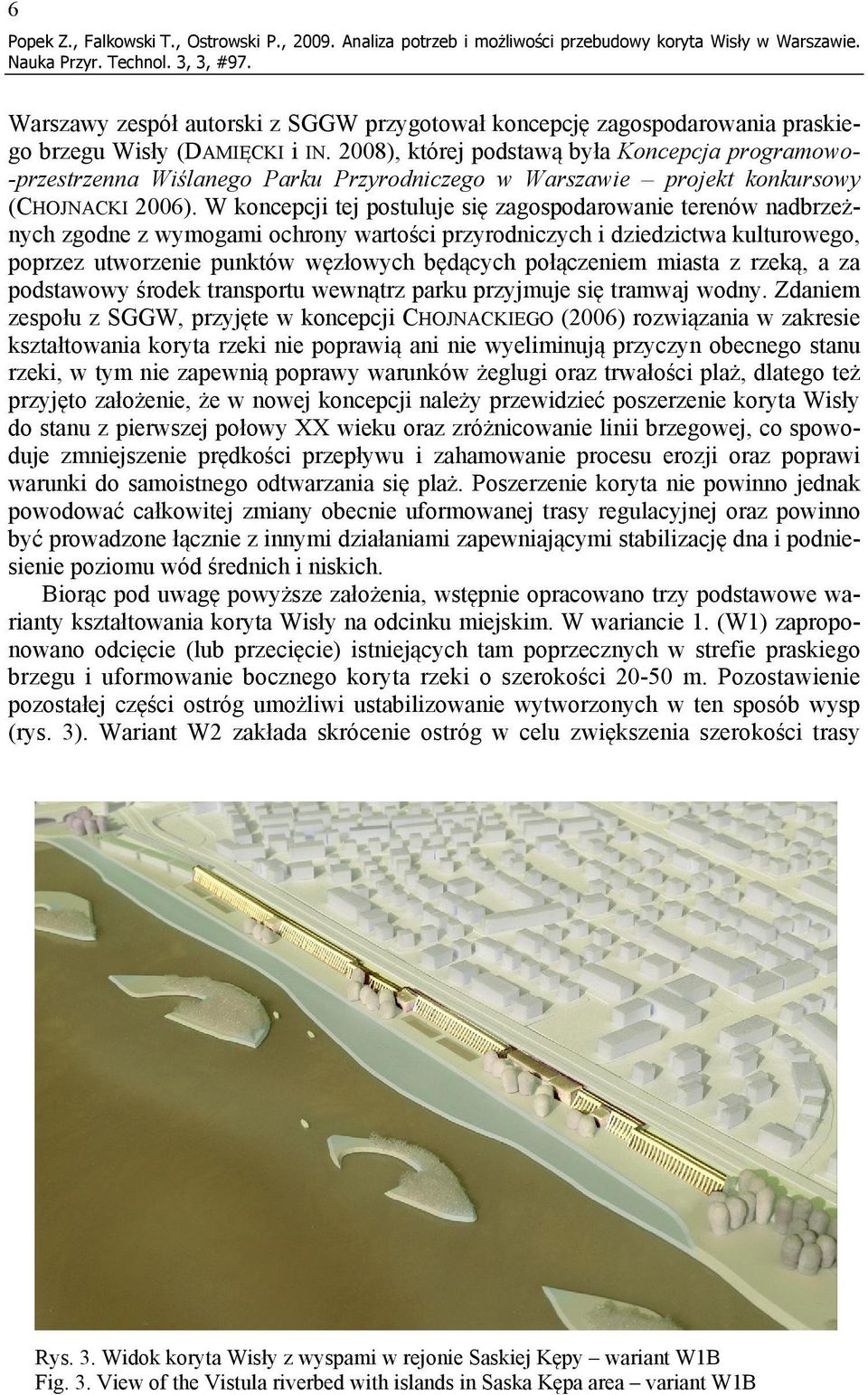 2008), której podstawą była Koncepcja programowo- -przestrzenna Wiślanego Parku Przyrodniczego w Warszawie projekt konkursowy (CHOJNACKI 2006).