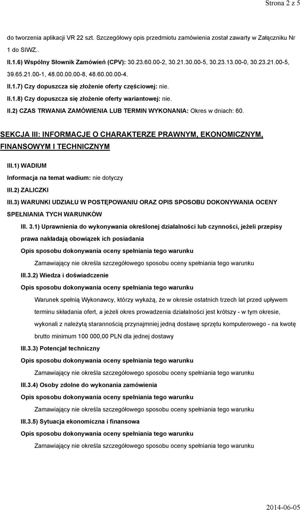 SEKCJA III: INFORMACJE O CHARAKTERZE PRAWNYM, EKONOMICZNYM, FINANSOWYM I TECHNICZNYM III.1) WADIUM Informacja na temat wadium: nie dotyczy III.2) ZALICZKI III.