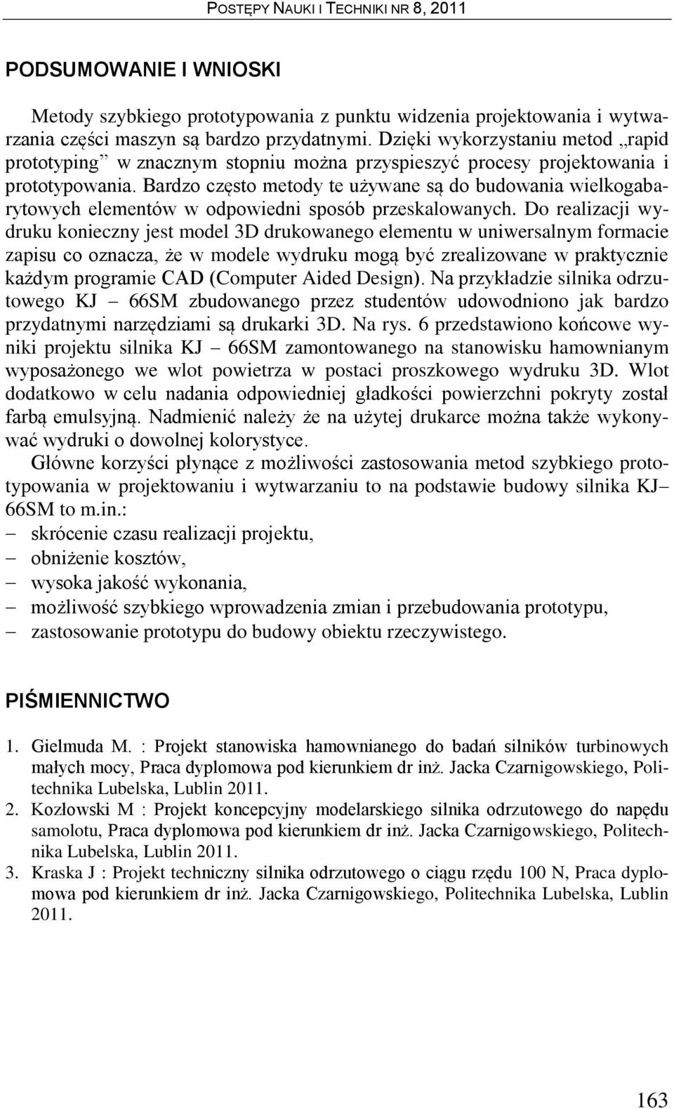 Bardzo często metody te używane są do budowania wielkogabarytowych elementów w odpowiedni sposób przeskalowanych.